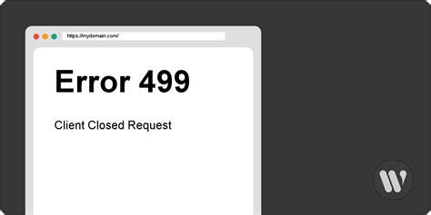 HTTP 499 Client Closed Request: Definition & Troubleshooting.